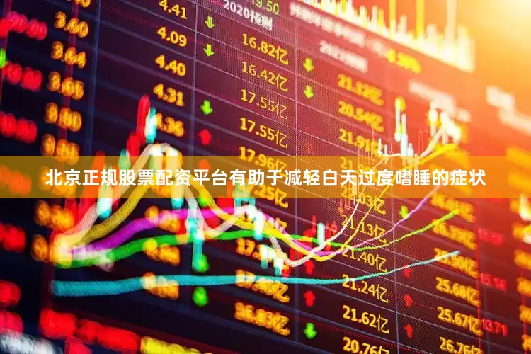 北京正规股票配资平台有助于减轻白天过度嗜睡的症状